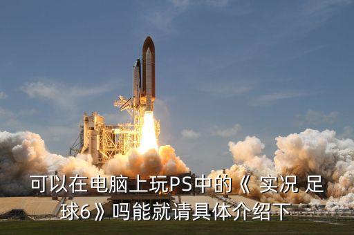 可以在電腦上玩PS中的《 實(shí)況 足球6》嗎能就請具體介紹下