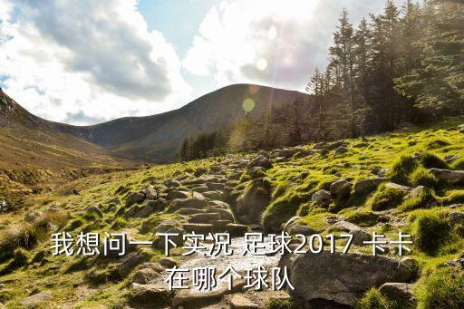 我想問(wèn)一下實(shí)況 足球2017 卡卡在哪個(gè)球隊(duì)