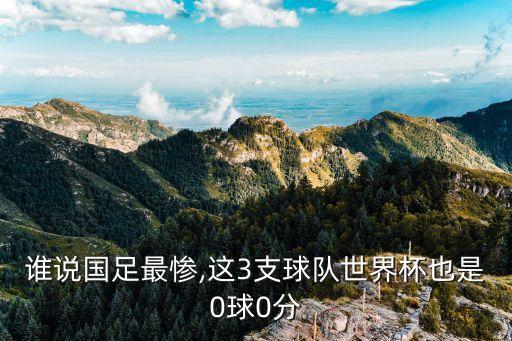 誰說國足最慘,這3支球隊世界杯也是0球0分