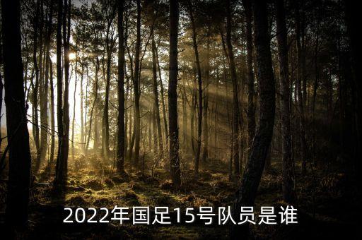 2022年國(guó)足15號(hào)隊(duì)員是誰(shuí)