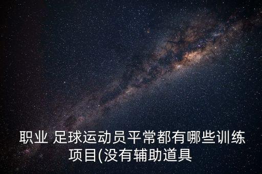 足球職業(yè)球員體能標(biāo)準(zhǔn),職業(yè)足球運(yùn)動員體能恢復(fù)需要幾天