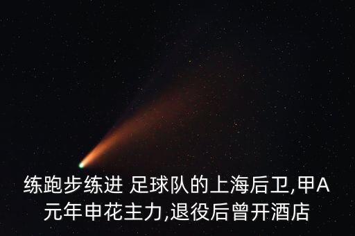 練跑步練進(jìn) 足球隊(duì)的上海后衛(wèi),甲A元年申花主力,退役后曾開酒店