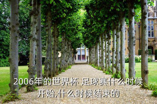 2006年的世界杯 足球賽什么時候開始,什么時候結束的