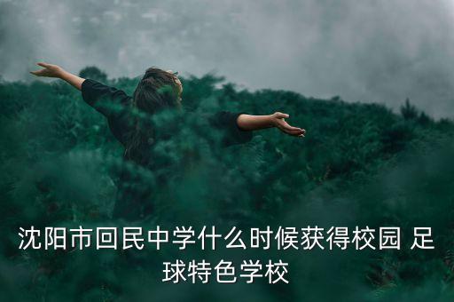 沈陽市回民中學(xué)什么時候獲得校園 足球特色學(xué)校